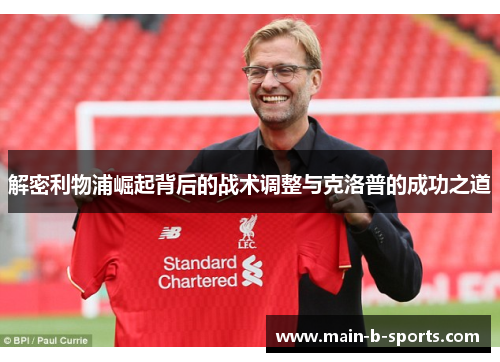 解密利物浦崛起背后的战术调整与克洛普的成功之道 解密利物浦崛起背后的战术调整与克洛普的成功之道