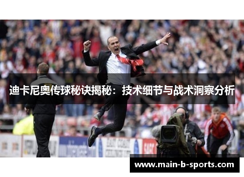 迪卡尼奥传球秘诀揭秘：技术细节与战术洞察分析