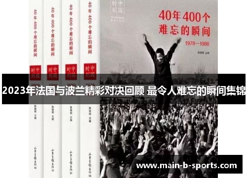 2023年法国与波兰精彩对决回顾 最令人难忘的瞬间集锦 2023年法国与波兰精彩对决回顾 最令人难忘的瞬间集锦