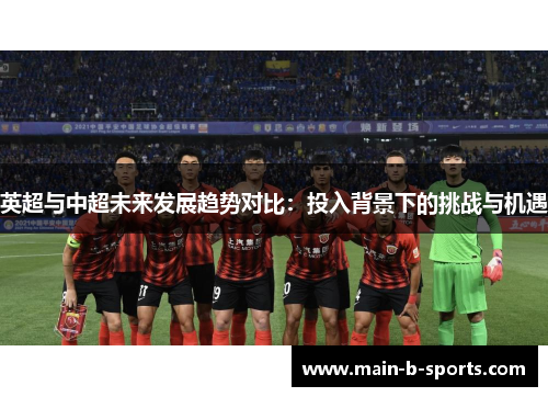 英超与中超未来发展趋势对比：投入背景下的挑战与机遇
