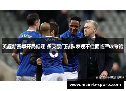 英超新赛季开局低迷 多支豪门球队表现不佳面临严峻考验