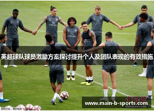 英超球队球员激励方案探讨提升个人及团队表现的有效措施