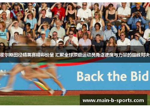 霍尔斯田径精英赛精彩纷呈 汇聚全球顶级运动员角逐速度与力量的巅峰对决
